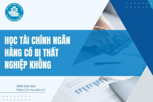 Học ngành Tài chính Ngân hàng có bị thất nghiệp không