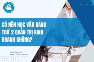 Có nên học văn bằng thứ 2 Quản trị Kinh doanh không?