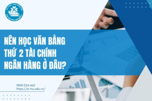 nên học văn bằng thứ 2 tài chính ngân hàng ở đâu